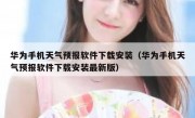 华为手机天气预报软件下载安装（华为手机天气预报软件下载安装最新版）