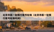 北京市新一轮限行尾号轮换（北京市新一轮限行尾号轮换时间）