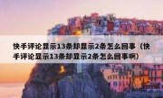 快手评论显示13条却显示2条怎么回事（快手评论显示13条却显示2条怎么回事啊）