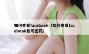 如何查看facebook（如何查看facebook账号密码）