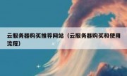 云服务器购买推荐网站（云服务器购买和使用流程）