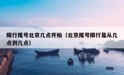 限行尾号北京几点开始（北京尾号限行是从几点到几点）