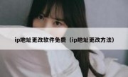 ip地址更改软件免费（ip地址更改方法）