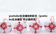 youtube无法播放的影片（youtube无法播放 可以看网页）