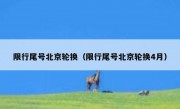 限行尾号北京轮换（限行尾号北京轮换4月）