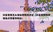 抖音视频怎么增加赞数和评论（抖音视频如何增加点赞量和粉丝）