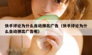 快手评论为什么自动弹出广告（快手评论为什么自动弹出广告呢）