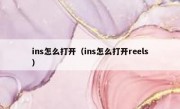 ins怎么打开（ins怎么打开reels）
