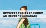 樱花密码锁重置密码后,要是输入时间限制怎么办（樱花锁输入密码超限后怎么办）