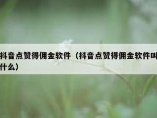 抖音点赞得佣金软件（抖音点赞得佣金软件叫什么）