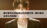 限行尾号北京轮换10月份限行吗（限行尾号北京几月轮换）