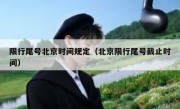 限行尾号北京时间规定（北京限行尾号截止时间）