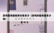 游戏服务器租用价格多少（游戏的服务器多少钱）
