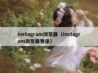 instagram浏览器（instagram浏览器登录）