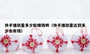 快手播放量多少能赚钱啊（快手播放量达到多少会有钱）
