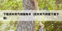 下载实时天气预报助手（实时天气预报下雨下载）