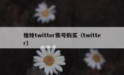 推特twitter账号购买（twitter）
