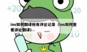 ins如何翻译所有评论记录（ins如何查看评论翻译）