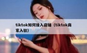 tiktok如何接入店铺（tiktok商家入驻）