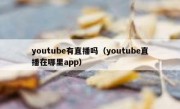 youtube有直播吗（youtube直播在哪里app）