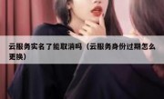 云服务实名了能取消吗（云服务身份过期怎么更换）