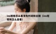 ins视频怎么看发布时间和日期（ins短视频怎么查看）