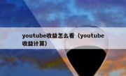 youtube收益怎么看（youtube收益计算）