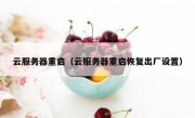 云服务器重启（云服务器重启恢复出厂设置）