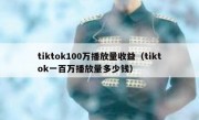 tiktok100万播放量收益（tiktok一百万播放量多少钱）