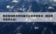 樱花登陆账号密码是什么意思啊安卓（樱花账号密码大全）