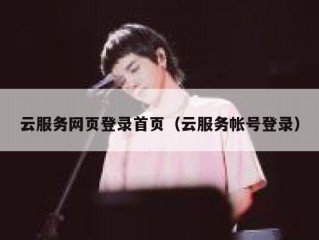 云服务网页登录首页（云服务帐号登录）