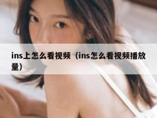 ins上怎么看视频（ins怎么看视频播放量）