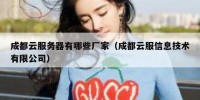 成都云服务器有哪些厂家（成都云服信息技术有限公司）