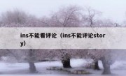 ins不能看评论（ins不能评论story）