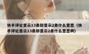 快手评论显示13条却显示2条什么意思（快手评论显示13条却显示2条什么意思啊）