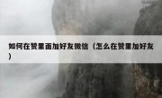如何在赞里面加好友微信（怎么在赞里加好友）