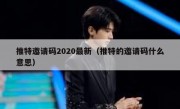 推特邀请码2020最新（推特的邀请码什么意思）