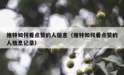 推特如何看点赞的人信息（推特如何看点赞的人信息记录）