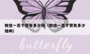 微信一百个赞有多少钱（微信一百个赞有多少钱啊）