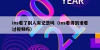 ins看了别人有记录吗（ins看得到谁看过视频吗）