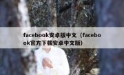 facebook安卓版中文（facebook官方下载安卓中文版）