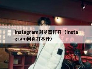 instagram浏览器打开（instagram网页打不开）