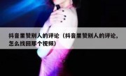 抖音里赞别人的评论（抖音里赞别人的评论,怎么找回那个视频）