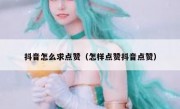 抖音怎么求点赞（怎样点赞抖音点赞）