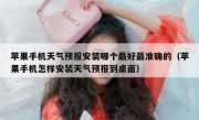 苹果手机天气预报安装哪个最好最准确的（苹果手机怎样安装天气预报到桌面）
