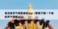 有没有天气预报准的app（帮我下载一个准的天气预报app）