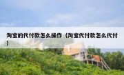 淘宝的代付款怎么操作（淘宝代付款怎么代付）