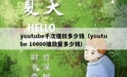 youtube千次播放多少钱（youtube 10000播放量多少钱）