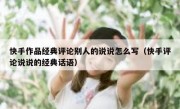 快手作品经典评论别人的说说怎么写（快手评论说说的经典话语）