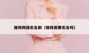 推特网络实名制（推特需要实名吗）